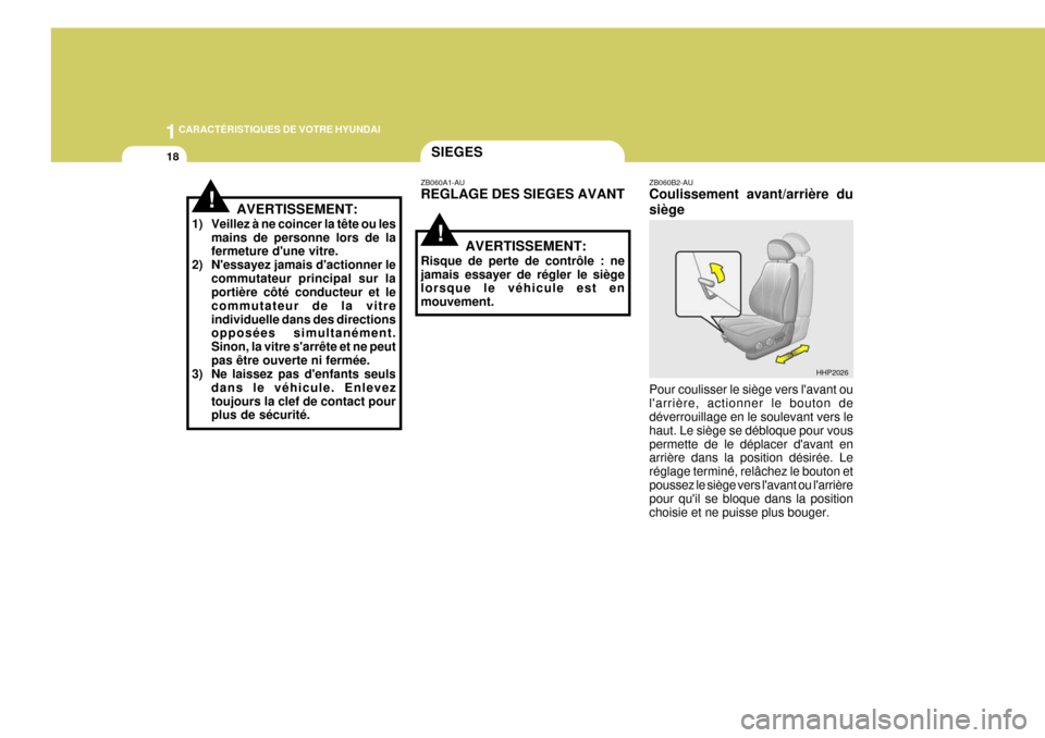 Hyundai Terracan 2005  Manuel du propriétaire (in French) 1CARACTÉRISTIQUES DE VOTRE HYUNDAI
18
ZB060B2-AU Coulissement avant/arrière du siège Pour coulisser le siège vers lavant ou larrière, actionner le bouton de déverrouillage en le soulevant vers
