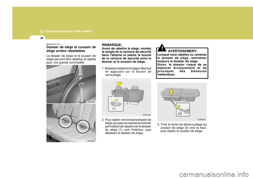Hyundai Terracan 2005  Manuel du propriétaire (in French) 1CARACTÉRISTIQUES DE VOTRE HYUNDAI
26
!
HHP2042
(2)
AVERTISSEMENT:
Lorsque vous rabattez ou ramenez le dossier de siège, maintenez toujours le dossier de siège. Sinon, le dossier risque de sedépla