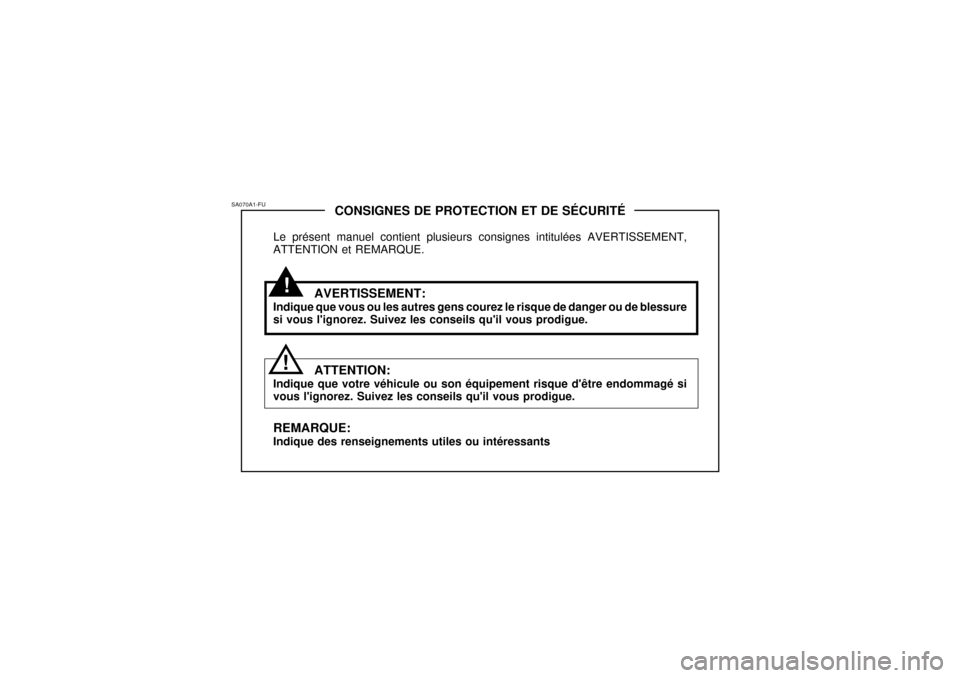 Hyundai Terracan 2005 Manuel du propriétaire (in French) !
CONSIGNES DE PROTECTION ET DE SÉCURITÉ
Le présent manuel contient plusieurs consignes intitulées AVERTISSEMENT, ATTENTION et REMARQUE.
AVERTISSEMENT:
Indique que vous ou les autres gens courez l Hyundai Terracan 2005 Manuel du propriétaire (in French) !
CONSIGNES DE PROTECTION ET DE SÉCURITÉ
Le présent manuel contient plusieurs consignes intitulées AVERTISSEMENT, ATTENTION et REMARQUE.
AVERTISSEMENT:
Indique que vous ou les autres gens courez l
