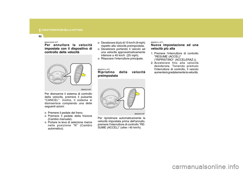 Hyundai Terracan 2005 Manuale del proprietario (in Italian) 1CARATTERISTICHE DELLA VETTURA
92
B660C02HP-GTT Per annullare la velocità impostata con il dispositivo dicontrollo della velocità Per disinserire il sistema di controllo della velocità, premere il Hyundai Terracan 2005 Manuale del proprietario (in Italian) 1CARATTERISTICHE DELLA VETTURA
92
B660C02HP-GTT Per annullare la velocità impostata con il dispositivo dicontrollo della velocità Per disinserire il sistema di controllo della velocità, premere il