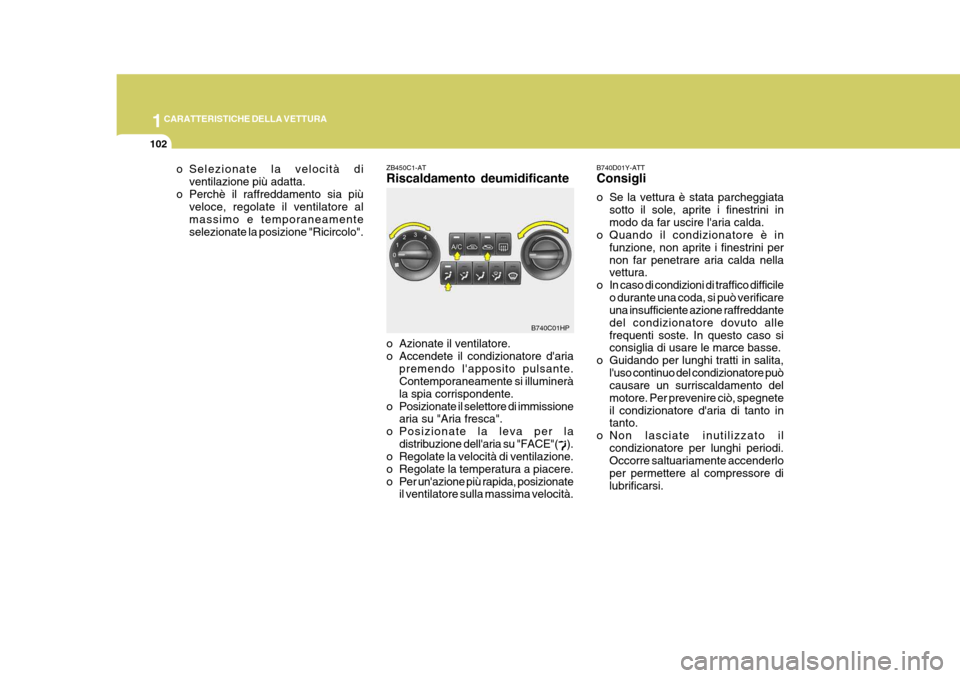 Hyundai Terracan 2005 Manuale del proprietario (in Italian) 1CARATTERISTICHE DELLA VETTURA
102
B740C01HP
o Selezionate la velocità di
ventilazione più adatta.
o Perchè il raffreddamento sia più veloce, regolate il ventilatore al massimo e temporaneamentese Hyundai Terracan 2005 Manuale del proprietario (in Italian) 1CARATTERISTICHE DELLA VETTURA
102
B740C01HP
o Selezionate la velocità di
ventilazione più adatta.
o Perchè il raffreddamento sia più veloce, regolate il ventilatore al massimo e temporaneamentese
