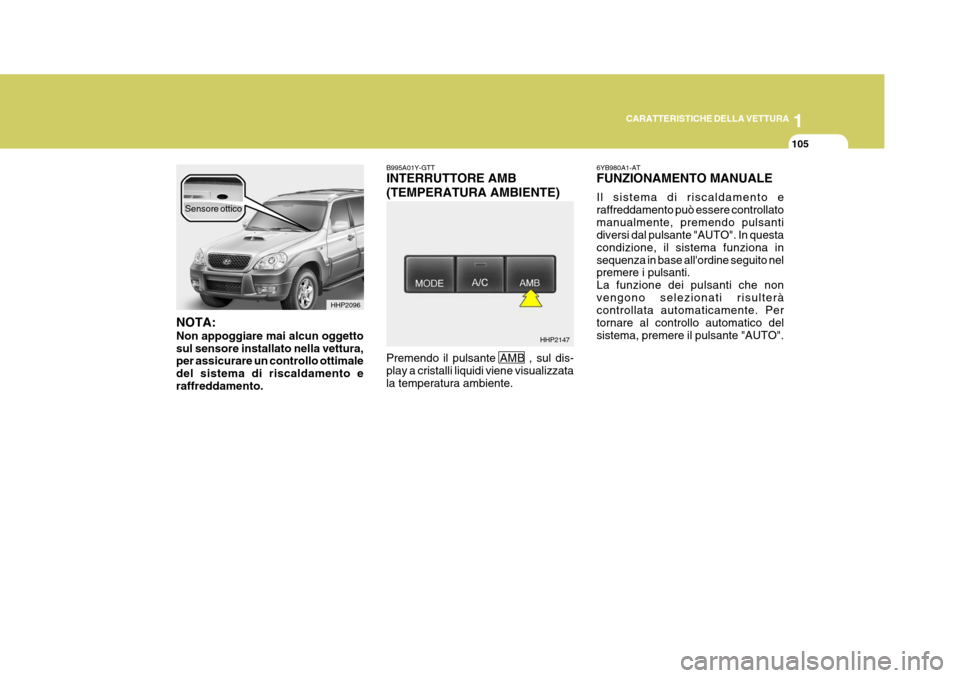 Hyundai Terracan 2005 Manuale del proprietario (in Italian) 1
CARATTERISTICHE DELLA VETTURA
105
HHP2096
HHP2147
NOTA: Non appoggiare mai alcun oggetto sul sensore installato nella vettura, per assicurare un controllo ottimale del sistema di riscaldamento eraff Hyundai Terracan 2005 Manuale del proprietario (in Italian) 1
CARATTERISTICHE DELLA VETTURA
105
HHP2096
HHP2147
NOTA: Non appoggiare mai alcun oggetto sul sensore installato nella vettura, per assicurare un controllo ottimale del sistema di riscaldamento eraff