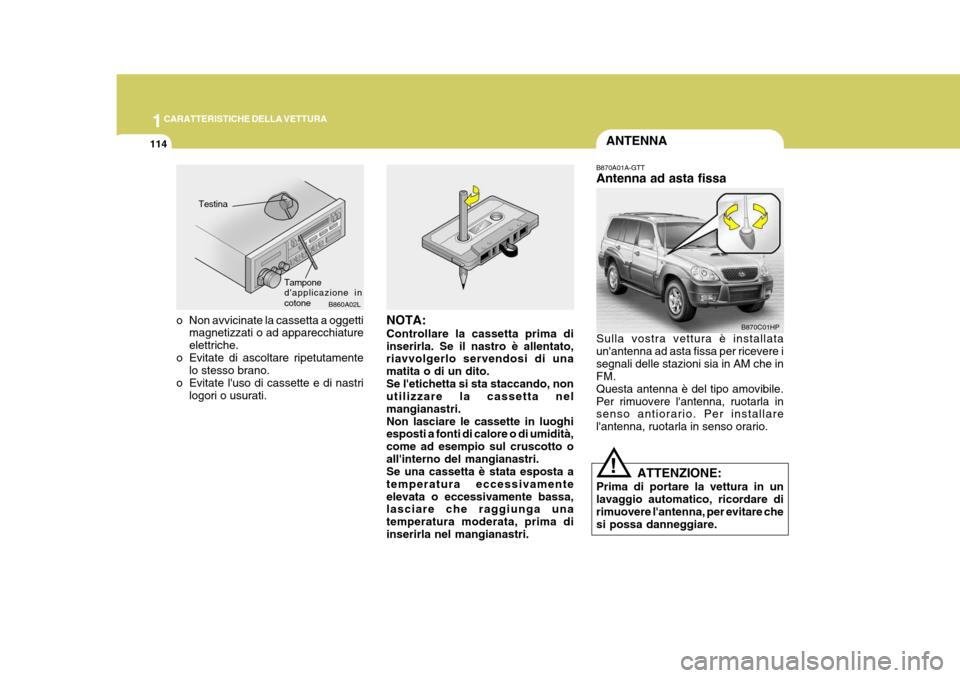 Hyundai Terracan 2005 Manuale del proprietario (in Italian) 1CARATTERISTICHE DELLA VETTURA
114ANTENNA
B870C01HP
!
B870A01A-GTT Antenna ad asta fissa Sulla vostra vettura è installata unantenna ad asta fissa per ricevere isegnali delle stazioni sia in AM che Hyundai Terracan 2005 Manuale del proprietario (in Italian) 1CARATTERISTICHE DELLA VETTURA
114ANTENNA
B870C01HP
!
B870A01A-GTT Antenna ad asta fissa Sulla vostra vettura è installata unantenna ad asta fissa per ricevere isegnali delle stazioni sia in AM che