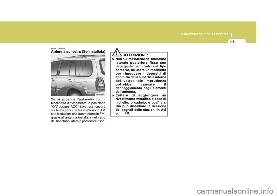 Hyundai Terracan 2005 Manuale del proprietario (in Italian) 1
CARATTERISTICHE DELLA VETTURA
115
!
ATTENZIONE:
o Non pulire linterno del finestrino laterale posteriore fisso con detergente per i vetri del tipo abrasivo, né usare un raschiettoper rimuovere i d Hyundai Terracan 2005 Manuale del proprietario (in Italian) 1
CARATTERISTICHE DELLA VETTURA
115
!
ATTENZIONE:
o Non pulire linterno del finestrino laterale posteriore fisso con detergente per i vetri del tipo abrasivo, né usare un raschiettoper rimuovere i d