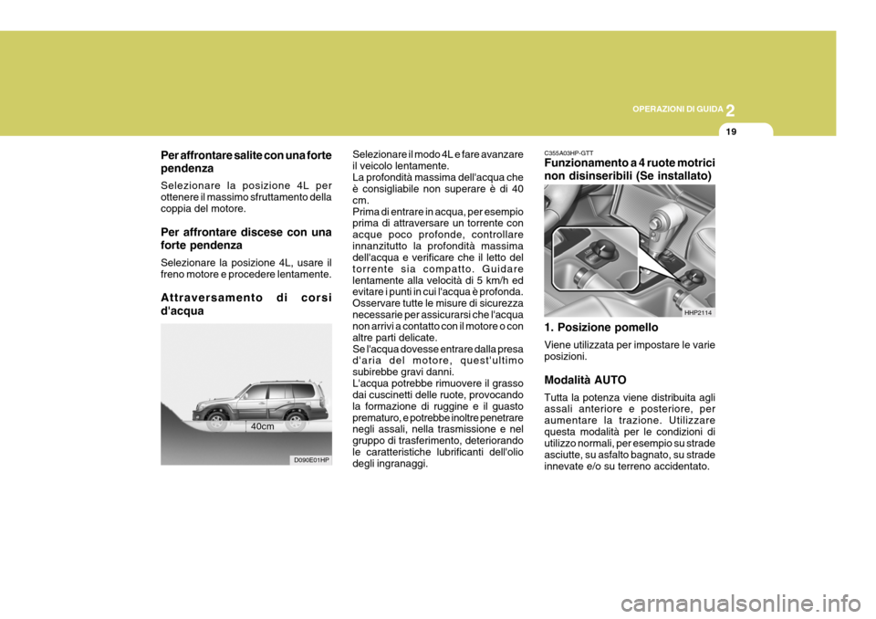 Hyundai Terracan 2005  Manuale del proprietario (in Italian) 2
OPERAZIONI DI GUIDA
19
Per affrontare salite con una forte pendenza Selezionare la posizione 4L per ottenere il massimo sfruttamento dellacoppia del motore. Per affrontare discese con una forte pend