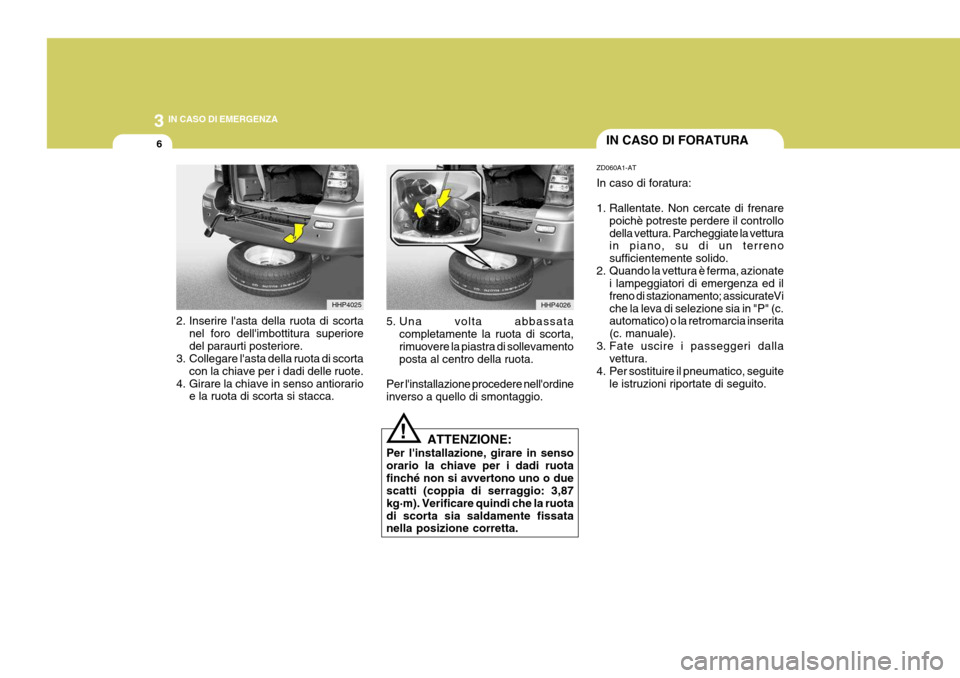Hyundai Terracan 2005 Manuale del proprietario (in Italian) 3 IN CASO DI EMERGENZA
6IN CASO DI FORATURA
HHP4026HHP4025
!
2. Inserire lasta della ruota di scorta
nel foro dellimbottitura superiore del paraurti posteriore.
3. Collegare lasta della ruota di sc Hyundai Terracan 2005 Manuale del proprietario (in Italian) 3 IN CASO DI EMERGENZA
6IN CASO DI FORATURA
HHP4026HHP4025
!
2. Inserire lasta della ruota di scorta
nel foro dellimbottitura superiore del paraurti posteriore.
3. Collegare lasta della ruota di sc