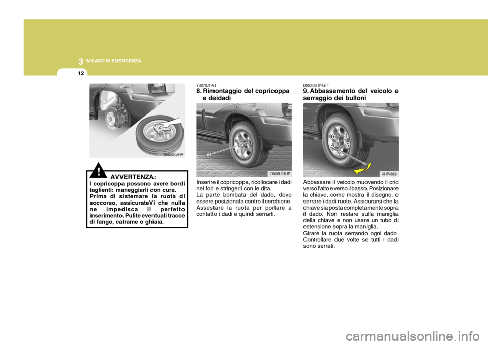 Hyundai Terracan 2005 Manuale del proprietario (in Italian) 3 IN CASO DI EMERGENZA
12
!AVVERTENZA:
I copricoppa possono avere bordi taglienti: maneggiarli con cura.Prima di sistemare la ruota di soccorso, assicurateVi che nulla ne impedisca il perfettoinserime Hyundai Terracan 2005 Manuale del proprietario (in Italian) 3 IN CASO DI EMERGENZA
12
!AVVERTENZA:
I copricoppa possono avere bordi taglienti: maneggiarli con cura.Prima di sistemare la ruota di soccorso, assicurateVi che nulla ne impedisca il perfettoinserime