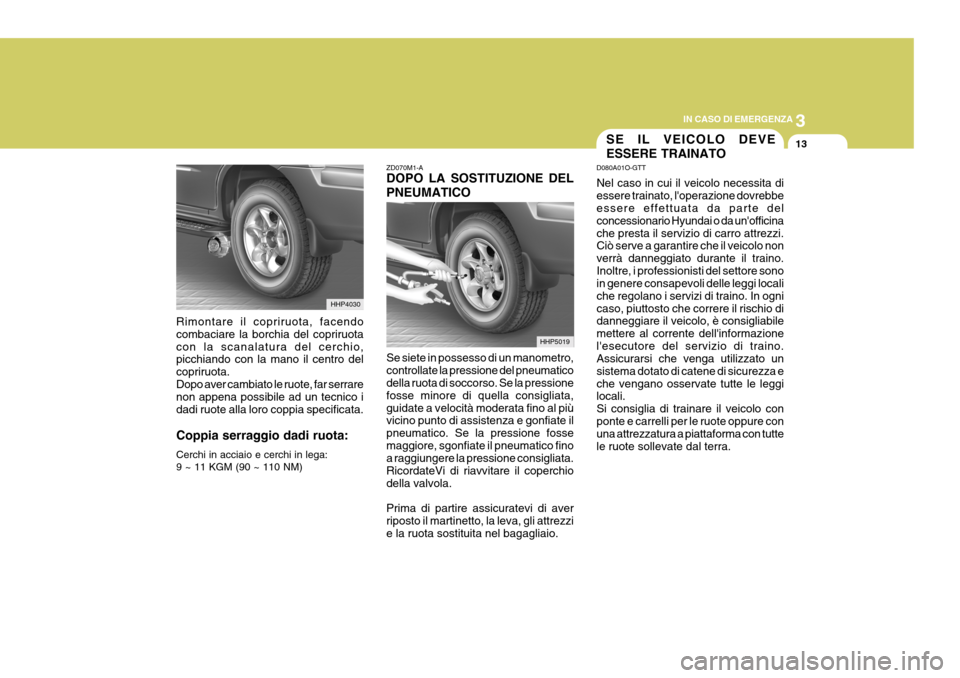 Hyundai Terracan 2005 Manuale del proprietario (in Italian) 3
IN CASO DI EMERGENZA
13
HHP5019
ZD070M1-A DOPO LA SOSTITUZIONE DEL PNEUMATICO Se siete in possesso di un manometro, controllate la pressione del pneumatico della ruota di soccorso. Se la pressione f Hyundai Terracan 2005 Manuale del proprietario (in Italian) 3
IN CASO DI EMERGENZA
13
HHP5019
ZD070M1-A DOPO LA SOSTITUZIONE DEL PNEUMATICO Se siete in possesso di un manometro, controllate la pressione del pneumatico della ruota di soccorso. Se la pressione f