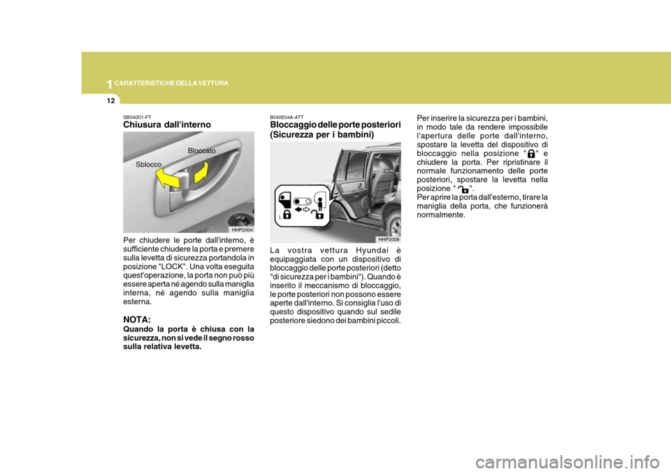 Hyundai Terracan 2005 Manuale del proprietario (in Italian) 1CARATTERISTICHE DELLA VETTURA
12
Bloccato
HHP2004
Sblocco
Per inserire la sicurezza per i bambini, in modo tale da rendere impossibilelapertura delle porte dallinterno, spostare la levetta del disp Hyundai Terracan 2005 Manuale del proprietario (in Italian) 1CARATTERISTICHE DELLA VETTURA
12
Bloccato
HHP2004
Sblocco
Per inserire la sicurezza per i bambini, in modo tale da rendere impossibilelapertura delle porte dallinterno, spostare la levetta del disp