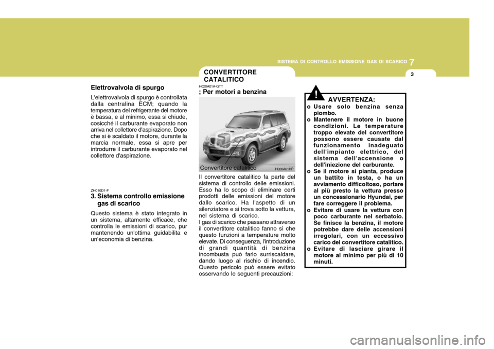 Hyundai Terracan 2005 Manuale del proprietario (in Italian) 7
SISTEMA DI CONTROLLO EMISSIONE GAS DI SCARICO
3
!
H020A01HP
CONVERTITORE CATALITICO
Elettrovalvola di spurgo Lelettrovalvola di spurgo è controllata
dalla centralina ECM; quando la temperatura del Hyundai Terracan 2005 Manuale del proprietario (in Italian) 7
SISTEMA DI CONTROLLO EMISSIONE GAS DI SCARICO
3
!
H020A01HP
CONVERTITORE CATALITICO
Elettrovalvola di spurgo Lelettrovalvola di spurgo è controllata
dalla centralina ECM; quando la temperatura del