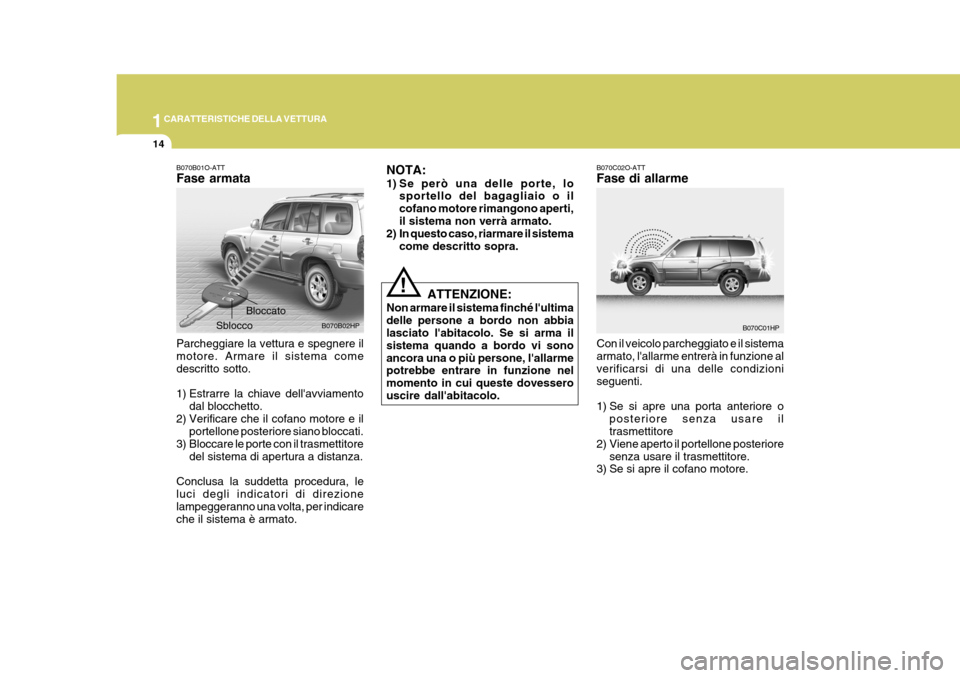 Hyundai Terracan 2005  Manuale del proprietario (in Italian) 1CARATTERISTICHE DELLA VETTURA
14
Sblocco
B070B02HP
Bloccato
!
B070B01O-ATT Fase armata Parcheggiare la vettura e spegnere il motore. Armare il sistema come descritto sotto. 
1) Estrarre la chiave del