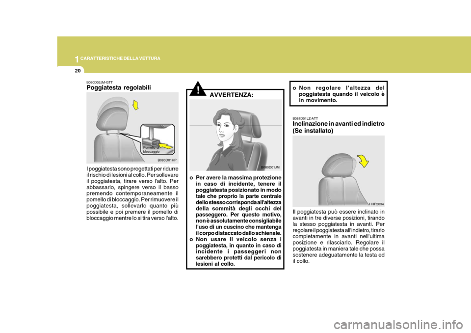 Hyundai Terracan 2005  Manuale del proprietario (in Italian) 1CARATTERISTICHE DELLA VETTURA
20
Pomello di bloccaggio
B080D01HP
!AVVERTENZA:
B080D02JM-GTT Poggiatesta regolabili I poggiatesta sono progettati per ridurre il rischio di lesioni al collo. Per sollev