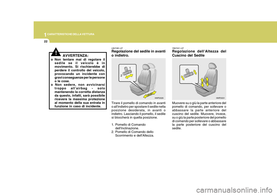 Hyundai Terracan 2005  Manuale del proprietario (in Italian) 1CARATTERISTICHE DELLA VETTURA
22
HHP2029
1
2 YB070C1-AT Regolazione dellAltezza del Cuscino del Sedile Muovere su o giù la parte anteriore del pomello di comando, per sollevare oabbassare la parte 