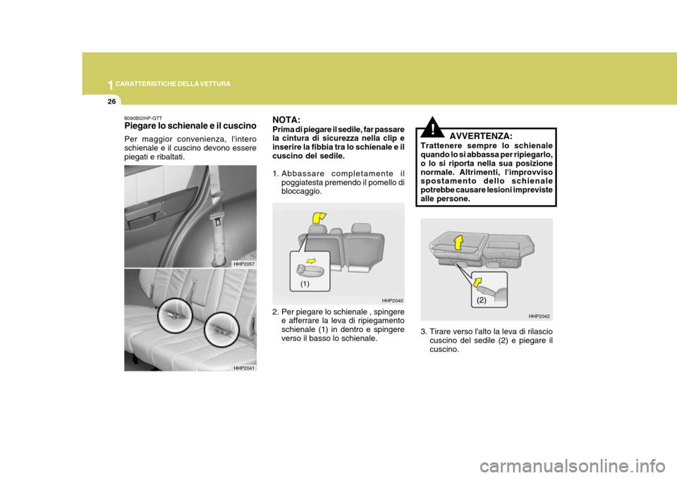 Hyundai Terracan 2005  Manuale del proprietario (in Italian) 1CARATTERISTICHE DELLA VETTURA
26
!
B090B02HP-GTT Piegare lo schienale e il cuscino Per maggior convenienza, lintero schienale e il cuscino devono esserepiegati e ribaltati. NOTA: Prima di piegare il