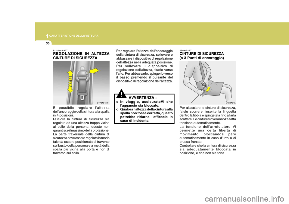 Hyundai Terracan 2005  Manuale del proprietario (in Italian) 1CARATTERISTICHE DELLA VETTURA
30
SB090P1-FT CINTURE DI SICUREZZA (a 3 Punti di ancoraggio) Per allacciare le cinture di sicurezza, fatele scorrere, inserite la linguettadentro la fibbia e spingetela 