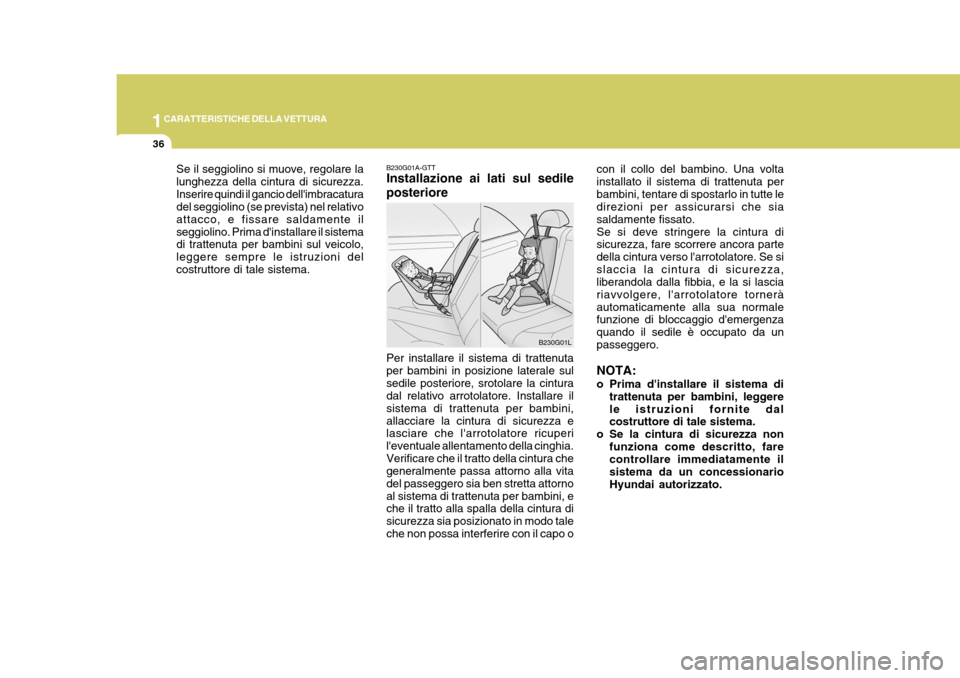 Hyundai Terracan 2005  Manuale del proprietario (in Italian) 1CARATTERISTICHE DELLA VETTURA
36
Se il seggiolino si muove, regolare la lunghezza della cintura di sicurezza.Inserire quindi il gancio dellimbracatura del seggiolino (se prevista) nel relativo attac