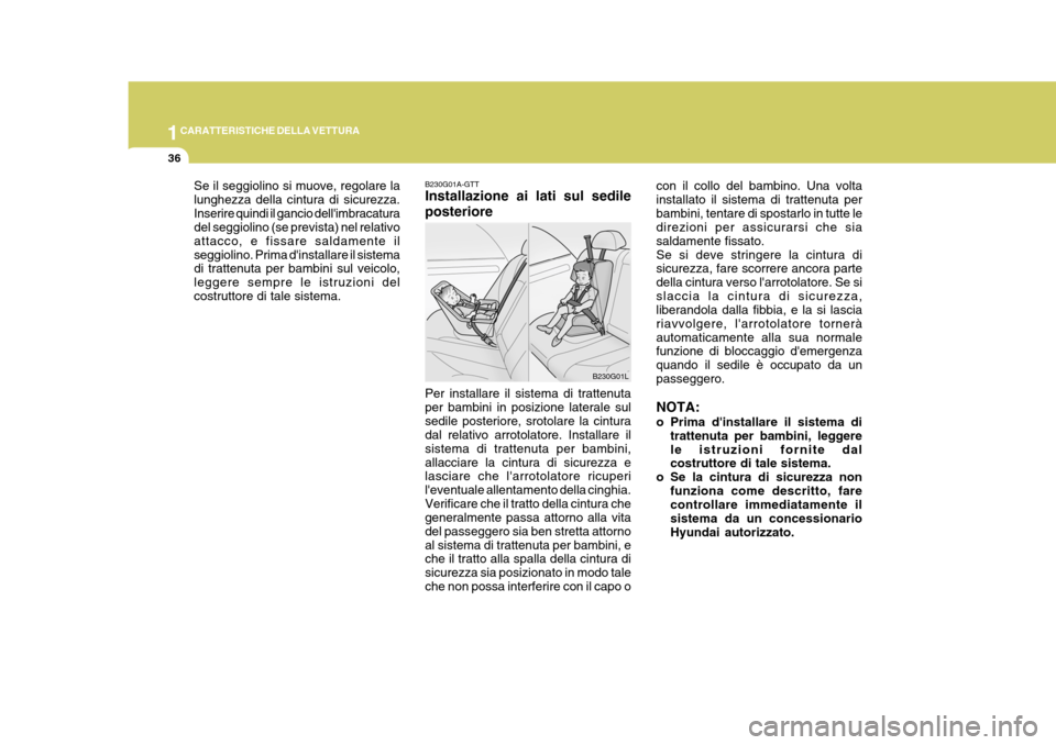 Hyundai Terracan 2005 Manuale del proprietario (in Italian) 1CARATTERISTICHE DELLA VETTURA
36
Se il seggiolino si muove, regolare la lunghezza della cintura di sicurezza.Inserire quindi il gancio dellimbracatura del seggiolino (se prevista) nel relativo attac Hyundai Terracan 2005 Manuale del proprietario (in Italian) 1CARATTERISTICHE DELLA VETTURA
36
Se il seggiolino si muove, regolare la lunghezza della cintura di sicurezza.Inserire quindi il gancio dellimbracatura del seggiolino (se prevista) nel relativo attac