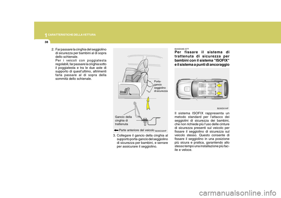 Hyundai Terracan 2005 Manuale del proprietario (in Italian) 1CARATTERISTICHE DELLA VETTURA
38
2. Far passare la cinghia del seggiolinodi sicurezza per bambini al di sopra dello schienale. Per i veicoli con poggiatesta regolabili, far passare la cinghia sottoil Hyundai Terracan 2005 Manuale del proprietario (in Italian) 1CARATTERISTICHE DELLA VETTURA
38
2. Far passare la cinghia del seggiolinodi sicurezza per bambini al di sopra dello schienale. Per i veicoli con poggiatesta regolabili, far passare la cinghia sottoil