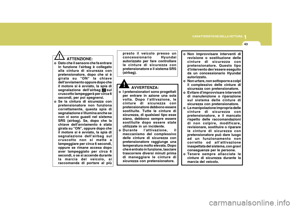 Hyundai Terracan 2005  Manuale del proprietario (in Italian) 1
CARATTERISTICHE DELLA VETTURA
43
o Non improvvisare interventi di
revisione o sostituzione delle cinture di sicurezza con pretensionatore. Questo tipodintervento devessere eseguito da un concessio