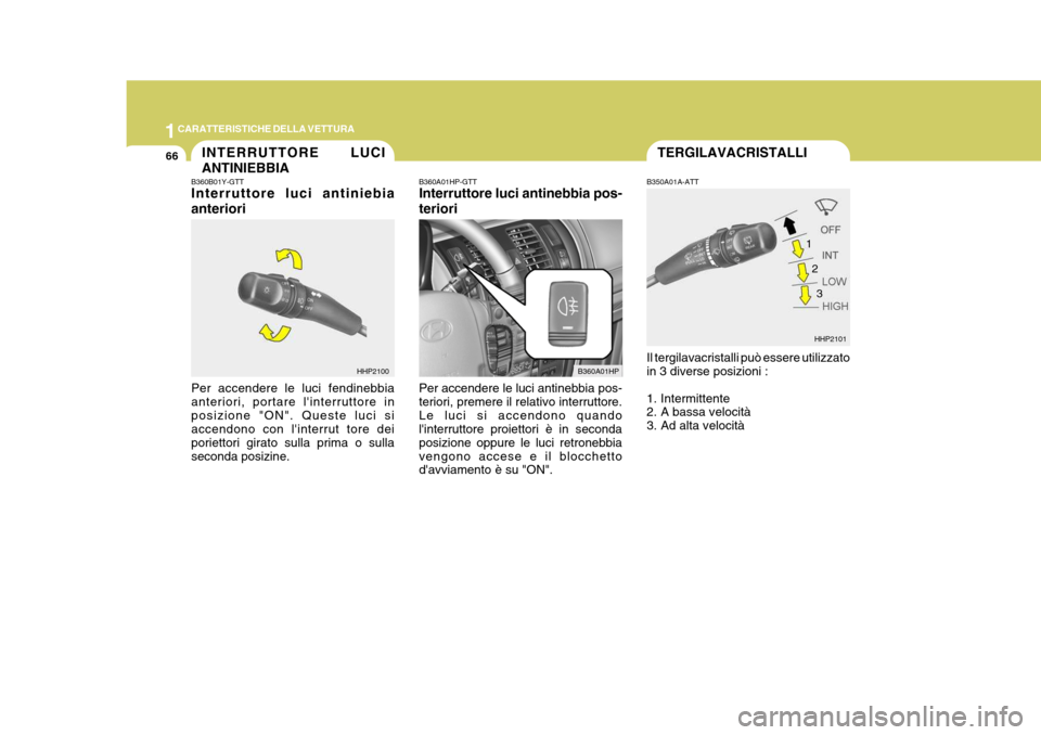 Hyundai Terracan 2005 Manuale del proprietario (in Italian) 1CARATTERISTICHE DELLA VETTURA
66TERGILAVACRISTALLI
HHP2101
B350A01A-ATT Il tergilavacristalli può essere utilizzato in 3 diverse posizioni :
1. Intermittente
2. A bassa velocità
3. Ad alta veloc Hyundai Terracan 2005 Manuale del proprietario (in Italian) 1CARATTERISTICHE DELLA VETTURA
66TERGILAVACRISTALLI
HHP2101
B350A01A-ATT Il tergilavacristalli può essere utilizzato in 3 diverse posizioni :
1. Intermittente
2. A bassa velocità
3. Ad alta veloc