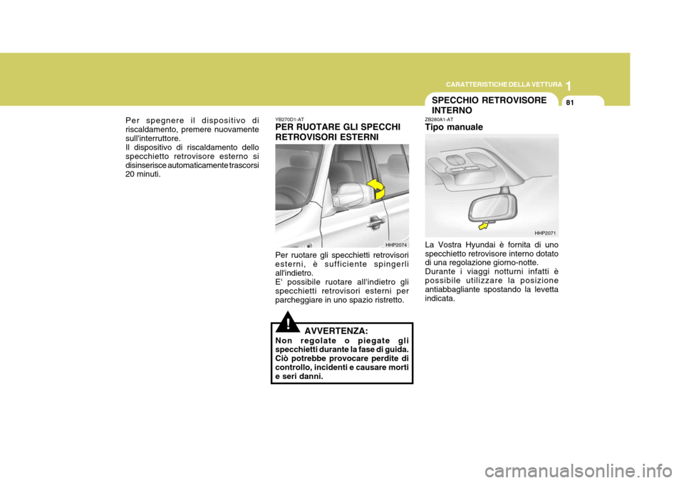 Hyundai Terracan 2005 Manuale del proprietario (in Italian) 1
CARATTERISTICHE DELLA VETTURA
81
!
Per spegnere il dispositivo di riscaldamento, premere nuovamentesullinterruttore. Il dispositivo di riscaldamento dello specchietto retrovisore esterno sidisinser Hyundai Terracan 2005 Manuale del proprietario (in Italian) 1
CARATTERISTICHE DELLA VETTURA
81
!
Per spegnere il dispositivo di riscaldamento, premere nuovamentesullinterruttore. Il dispositivo di riscaldamento dello specchietto retrovisore esterno sidisinser