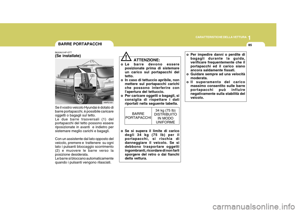 Hyundai Terracan 2005 Manuale del proprietario (in Italian) 1
CARATTERISTICHE DELLA VETTURA
85BARRE PORTAPACCHI
HHP2181
(2)
B630A01HP-GTT (Se installate) Se il vostro veicolo Hyundai è dotato di barre portapacchi, è possibile caricare oggetti o bagagli sul t Hyundai Terracan 2005 Manuale del proprietario (in Italian) 1
CARATTERISTICHE DELLA VETTURA
85BARRE PORTAPACCHI
HHP2181
(2)
B630A01HP-GTT (Se installate) Se il vostro veicolo Hyundai è dotato di barre portapacchi, è possibile caricare oggetti o bagagli sul t