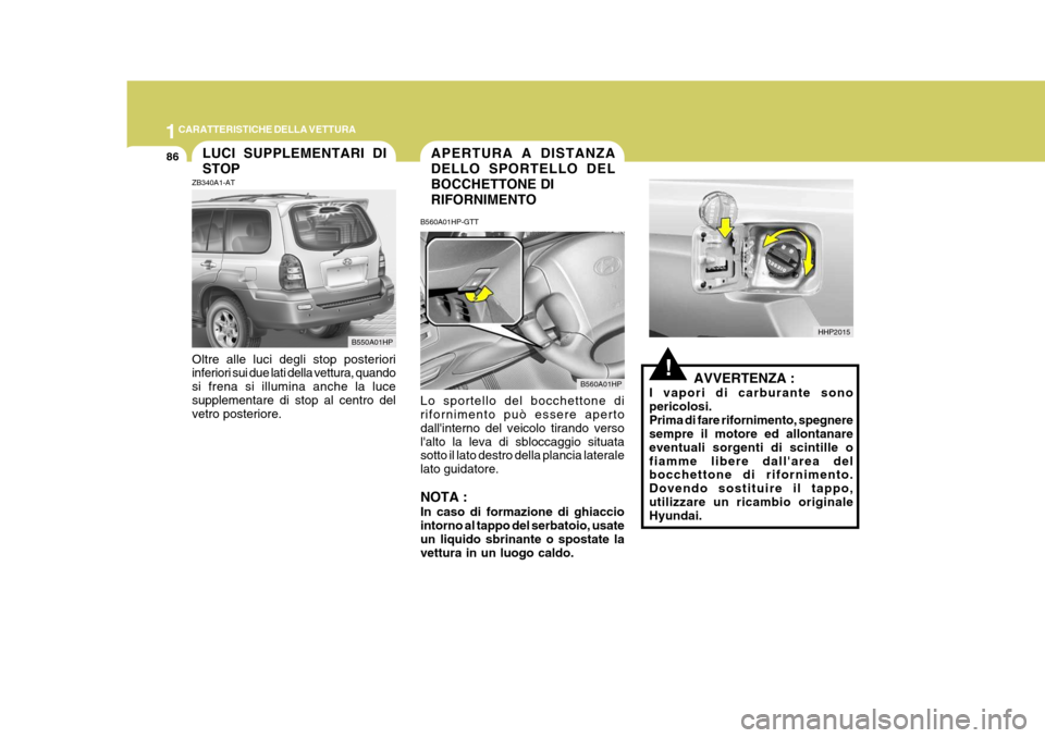 Hyundai Terracan 2005 Manuale del proprietario (in Italian) 1CARATTERISTICHE DELLA VETTURA
86APERTURA A DISTANZA DELLO SPORTELLO DELBOCCHETTONE DIRIFORNIMENTO
B560A01HPLUCI SUPPLEMENTARI DI STOPB550A01HP
!
B560A01HP-GTT Lo sportello del bocchettone di rifornim Hyundai Terracan 2005 Manuale del proprietario (in Italian) 1CARATTERISTICHE DELLA VETTURA
86APERTURA A DISTANZA DELLO SPORTELLO DELBOCCHETTONE DIRIFORNIMENTO
B560A01HPLUCI SUPPLEMENTARI DI STOPB550A01HP
!
B560A01HP-GTT Lo sportello del bocchettone di rifornim