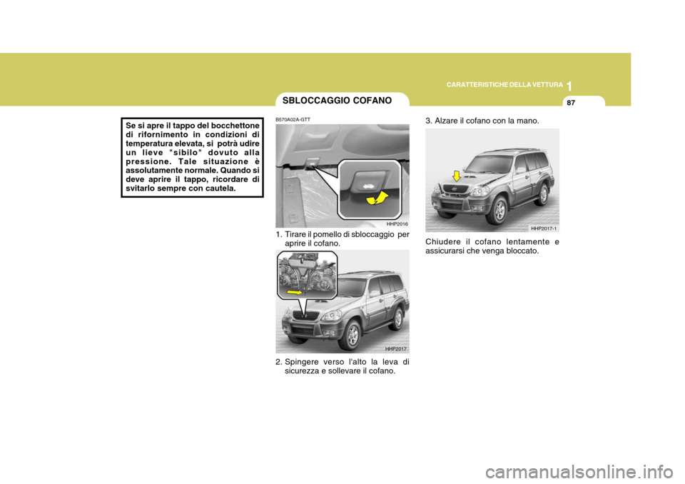 Hyundai Terracan 2005 Manuale del proprietario (in Italian) 1
CARATTERISTICHE DELLA VETTURA
87
Se si apre il tappo del bocchettone di rifornimento in condizioni di temperatura elevata, si potrà udire un lieve "sibilo" dovuto allapressione. Tale situazione è Hyundai Terracan 2005 Manuale del proprietario (in Italian) 1
CARATTERISTICHE DELLA VETTURA
87
Se si apre il tappo del bocchettone di rifornimento in condizioni di temperatura elevata, si potrà udire un lieve "sibilo" dovuto allapressione. Tale situazione è
