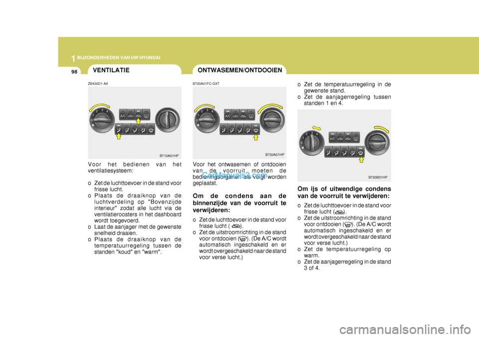 Hyundai Terracan 2005 Handleiding (in Dutch) 1BIJZONDERHEDEN VAN UW HYUNDAI
98ONTWASEMEN/ONTDOOIEN
B720A01HP
B720B01HP
VENTILATIEB720A01FC-GXT Voor het ontwasemen of ontdooien van de voorruit moeten debedieningsorganen als volgt worden geplaatst Hyundai Terracan 2005 Handleiding (in Dutch) 1BIJZONDERHEDEN VAN UW HYUNDAI
98ONTWASEMEN/ONTDOOIEN
B720A01HP
B720B01HP
VENTILATIEB720A01FC-GXT Voor het ontwasemen of ontdooien van de voorruit moeten debedieningsorganen als volgt worden geplaatst