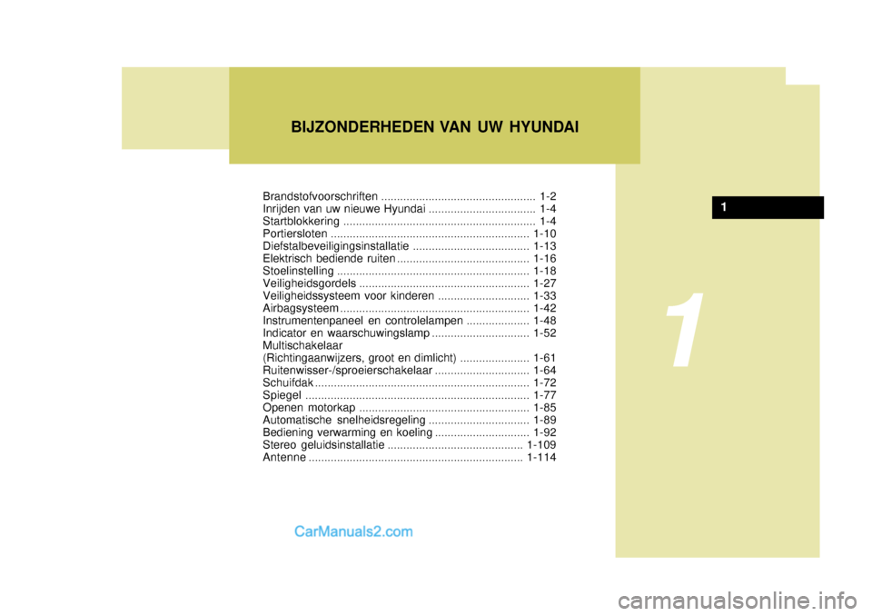 Hyundai Terracan 2005 Handleiding (in Dutch) Brandstofvoorschriften................................................. 1-2
Inrijden van uw nieuwe Hyundai .................................. 1-4 Startblokkering ...................................... Hyundai Terracan 2005 Handleiding (in Dutch) Brandstofvoorschriften................................................. 1-2
Inrijden van uw nieuwe Hyundai .................................. 1-4 Startblokkering ......................................