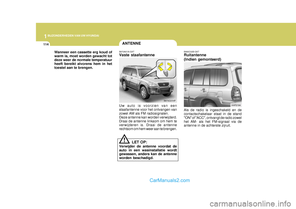 Hyundai Terracan 2005 Handleiding (in Dutch) 1BIJZONDERHEDEN VAN UW HYUNDAI
114
HHP2184
ANTENNE
B870C01HP
B870A01A-GXT Vaste staafantenne Uw auto is voorzien van een staafantenne voor het ontvangen van zowel AM als FM radiosignalen. Deze antenne Hyundai Terracan 2005 Handleiding (in Dutch) 1BIJZONDERHEDEN VAN UW HYUNDAI
114
HHP2184
ANTENNE
B870C01HP
B870A01A-GXT Vaste staafantenne Uw auto is voorzien van een staafantenne voor het ontvangen van zowel AM als FM radiosignalen. Deze antenne