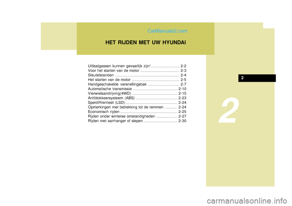 Hyundai Terracan 2005 Handleiding (in Dutch) 2
Uitlaatgassen kunnen gevaarlijk zijn! ........................... 2-2
Voor het starten van de motor ..................................... 2-3Sleutelstanden.......................................... Hyundai Terracan 2005 Handleiding (in Dutch) 2
Uitlaatgassen kunnen gevaarlijk zijn! ........................... 2-2
Voor het starten van de motor ..................................... 2-3Sleutelstanden..........................................
