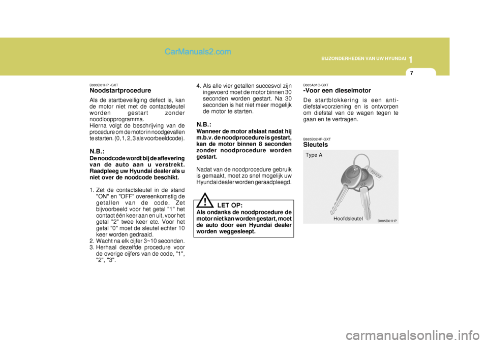 Hyundai Terracan 2005 Handleiding (in Dutch) 1
BIJZONDERHEDEN VAN UW HYUNDAI
7
B880D01HP -GXT Noodstartprocedure Als de startbeveiliging defect is, kan de motor niet met de contactsleutelworden gestart zonder noodloopprogramma. Hierna volgt de b Hyundai Terracan 2005 Handleiding (in Dutch) 1
BIJZONDERHEDEN VAN UW HYUNDAI
7
B880D01HP -GXT Noodstartprocedure Als de startbeveiliging defect is, kan de motor niet met de contactsleutelworden gestart zonder noodloopprogramma. Hierna volgt de b