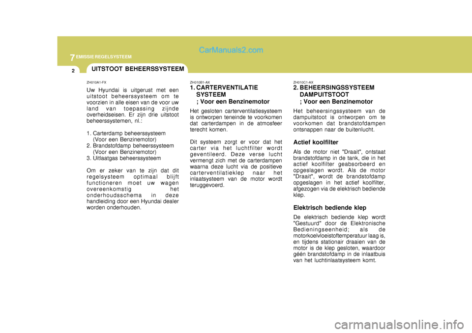 Hyundai Terracan 2005 Handleiding (in Dutch) 7EMISSIE REGELSYSTEEM
2UITSTOOT BEHEERSSYSTEEM
ZH010A1-FX Uw Hyundai is uitgerust met een uitstoot beheerssysteem om te voorzien in alle eisen van de voor uwland van toepassing zijnde overheidseisen. Hyundai Terracan 2005 Handleiding (in Dutch) 7EMISSIE REGELSYSTEEM
2UITSTOOT BEHEERSSYSTEEM
ZH010A1-FX Uw Hyundai is uitgerust met een uitstoot beheerssysteem om te voorzien in alle eisen van de voor uwland van toepassing zijnde overheidseisen.