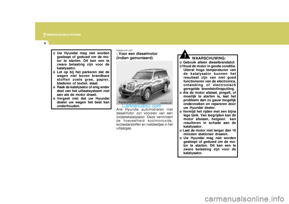 Hyundai Terracan 2005 Handleiding (in Dutch) 7EMISSIE REGELSYSTEEM
4
!
Katalysator
H020A01HP
H020D01HP-GXT
; Voor een dieselmotor (Indien gemonteerd)
o Uw Hyundai mag niet worden
gesleept of geduwd om de mo- tor te starten. Dit kan een te zware Hyundai Terracan 2005 Handleiding (in Dutch) 7EMISSIE REGELSYSTEEM
4
!
Katalysator
H020A01HP
H020D01HP-GXT
; Voor een dieselmotor (Indien gemonteerd)
o Uw Hyundai mag niet worden
gesleept of geduwd om de mo- tor te starten. Dit kan een te zware