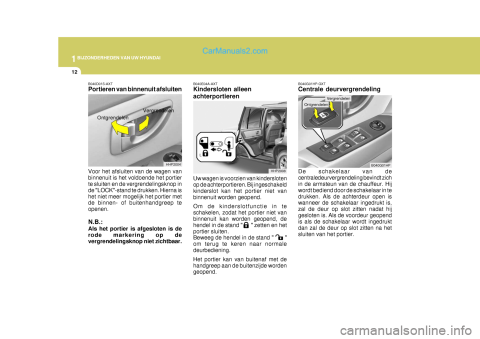 Hyundai Terracan 2005 Handleiding (in Dutch) 1BIJZONDERHEDEN VAN UW HYUNDAI
12
Vergrendelen
B040G01HP
Ontgrendelen
B040G01HP-GXT Centrale deurvergrendeling De schakelaar van de centraledeurvergrendeling bevindt zich in de armsteun van de chauffe Hyundai Terracan 2005 Handleiding (in Dutch) 1BIJZONDERHEDEN VAN UW HYUNDAI
12
Vergrendelen
B040G01HP
Ontgrendelen
B040G01HP-GXT Centrale deurvergrendeling De schakelaar van de centraledeurvergrendeling bevindt zich in de armsteun van de chauffe