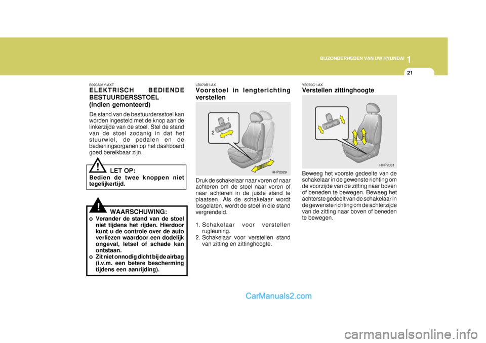 Hyundai Terracan 2005 Handleiding (in Dutch) 1
BIJZONDERHEDEN VAN UW HYUNDAI
21
!
B090A01Y-AXT ELEKTRISCH BEDIENDE BESTUURDERSSTOEL(Indien gemonteerd) De stand van de bestuurdersstoel kan worden ingesteld met de knop aan de linkerzijde van de st Hyundai Terracan 2005 Handleiding (in Dutch) 1
BIJZONDERHEDEN VAN UW HYUNDAI
21
!
B090A01Y-AXT ELEKTRISCH BEDIENDE BESTUURDERSSTOEL(Indien gemonteerd) De stand van de bestuurdersstoel kan worden ingesteld met de knop aan de linkerzijde van de st