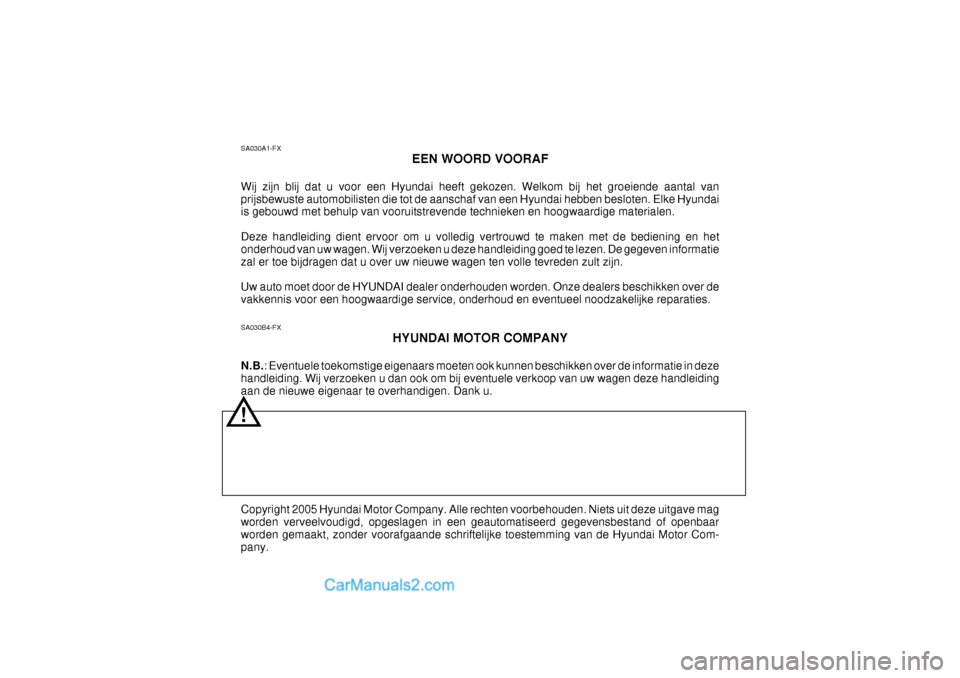 Hyundai Terracan 2005  Handleiding (in Dutch) SA030B4-FXHYUNDAI MOTOR COMPANY
N.B. : Eventuele toekomstige eigenaars moeten ook kunnen beschikken over de informatie in deze
handleiding. Wij verzoeken u dan ook om bij eventuele verkoop van uw wage