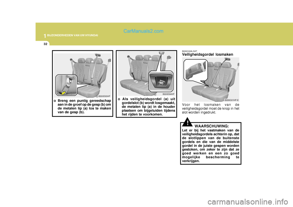 Hyundai Terracan 2005 Handleiding (in Dutch) 1BIJZONDERHEDEN VAN UW HYUNDAI
32
o Breng een puntig gereedschap
aan in de groef op de gesp (b) om de metalen lip (a) los te maken van de gesp (b).
B220D03HP
!WAARSCHUWING:
Let er bij het vastmaken va Hyundai Terracan 2005 Handleiding (in Dutch) 1BIJZONDERHEDEN VAN UW HYUNDAI
32
o Breng een puntig gereedschap
aan in de groef op de gesp (b) om de metalen lip (a) los te maken van de gesp (b).
B220D03HP
!WAARSCHUWING:
Let er bij het vastmaken va