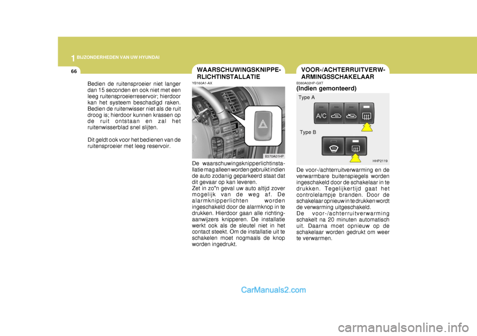 Hyundai Terracan 2005  Handleiding (in Dutch) 1BIJZONDERHEDEN VAN UW HYUNDAI
66VOOR-/ACHTERRUITVERW- ARMINGSSCHAKELAARWAARSCHUWINGSKNIPPE- RLICHTINSTALLATIE
YB160A1-AX De waarschuwingsknipperlichtinsta- llatie mag alleen worden gebruikt indien de