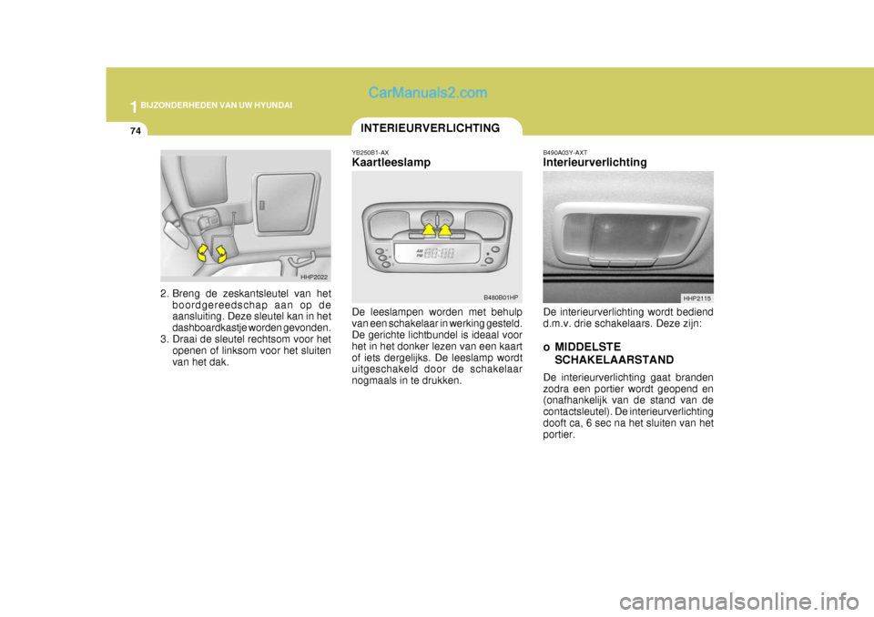 Hyundai Terracan 2005 Handleiding (in Dutch) 1BIJZONDERHEDEN VAN UW HYUNDAI
74
HHP2115
B490A03Y-AXT Interieurverlichting De interieurverlichting wordt bediend d.m.v. drie schakelaars. Deze zijn:
o MIDDELSTE
SCHAKELAARSTAND
De interieurverlichti Hyundai Terracan 2005 Handleiding (in Dutch) 1BIJZONDERHEDEN VAN UW HYUNDAI
74
HHP2115
B490A03Y-AXT Interieurverlichting De interieurverlichting wordt bediend d.m.v. drie schakelaars. Deze zijn:
o MIDDELSTE
SCHAKELAARSTAND
De interieurverlichti