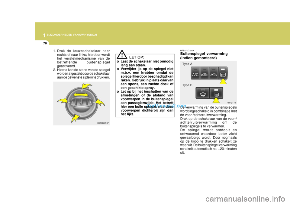Hyundai Terracan 2005 Handleiding (in Dutch) 1BIJZONDERHEDEN VAN UW HYUNDAI
78
HHP2119
Type A
Type B
HPB270C2-AX Buitenspiegel verwarming (Indien gemonteerd) De verwarming van de buitenspiegels wordt ingeschakeld in combinatie met de voor-/achte Hyundai Terracan 2005 Handleiding (in Dutch) 1BIJZONDERHEDEN VAN UW HYUNDAI
78
HHP2119
Type A
Type B
HPB270C2-AX Buitenspiegel verwarming (Indien gemonteerd) De verwarming van de buitenspiegels wordt ingeschakeld in combinatie met de voor-/achte