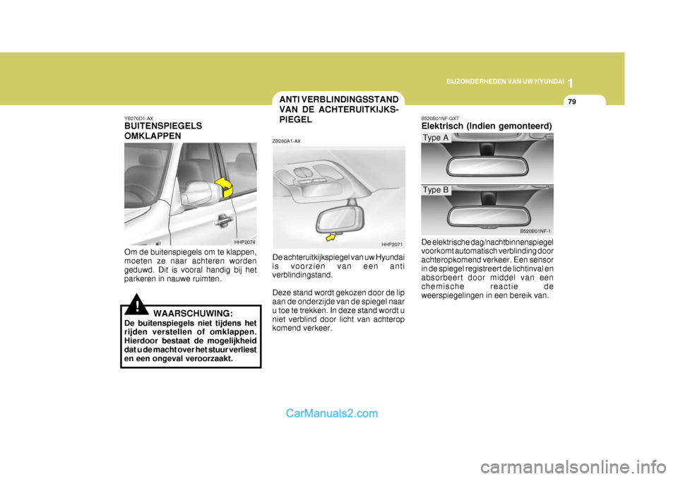 Hyundai Terracan 2005 Handleiding (in Dutch) 1
BIJZONDERHEDEN VAN UW HYUNDAI
79
Type A
ANTI VERBLINDINGSSTAND VAN DE ACHTERUITKIJKS-PIEGEL
HHP2071
ZB280A1-AX De achteruitkijkspiegel van uw Hyundai is voorzien van een anti verblindingstand. Deze Hyundai Terracan 2005 Handleiding (in Dutch) 1
BIJZONDERHEDEN VAN UW HYUNDAI
79
Type A
ANTI VERBLINDINGSSTAND VAN DE ACHTERUITKIJKS-PIEGEL
HHP2071
ZB280A1-AX De achteruitkijkspiegel van uw Hyundai is voorzien van een anti verblindingstand. Deze