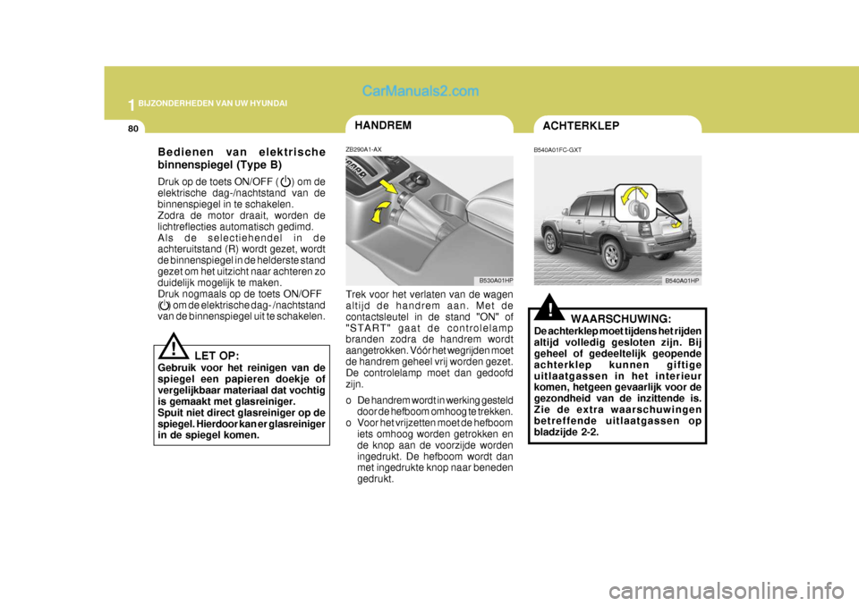 Hyundai Terracan 2005 Handleiding (in Dutch) 1BIJZONDERHEDEN VAN UW HYUNDAI
80HANDREM
B530A01HP
ZB290A1-AX Trek voor het verlaten van de wagen altijd de handrem aan. Met de contactsleutel in de stand "ON" of"START" gaat de controlelamp branden z Hyundai Terracan 2005 Handleiding (in Dutch) 1BIJZONDERHEDEN VAN UW HYUNDAI
80HANDREM
B530A01HP
ZB290A1-AX Trek voor het verlaten van de wagen altijd de handrem aan. Met de contactsleutel in de stand "ON" of"START" gaat de controlelamp branden z