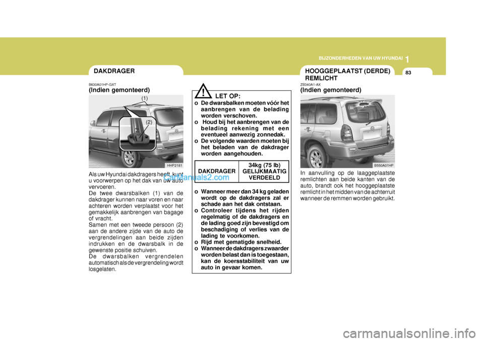 Hyundai Terracan 2005 Handleiding (in Dutch) 1
BIJZONDERHEDEN VAN UW HYUNDAI
83HOOGGEPLAATST (DERDE) REMLICHT
B550A01HP
ZB340A1-AX (Indien gemonteerd) In aanvulling op de laaggeplaatste remlichten aan beide kanten van de auto, brandt ook het hoo Hyundai Terracan 2005 Handleiding (in Dutch) 1
BIJZONDERHEDEN VAN UW HYUNDAI
83HOOGGEPLAATST (DERDE) REMLICHT
B550A01HP
ZB340A1-AX (Indien gemonteerd) In aanvulling op de laaggeplaatste remlichten aan beide kanten van de auto, brandt ook het hoo