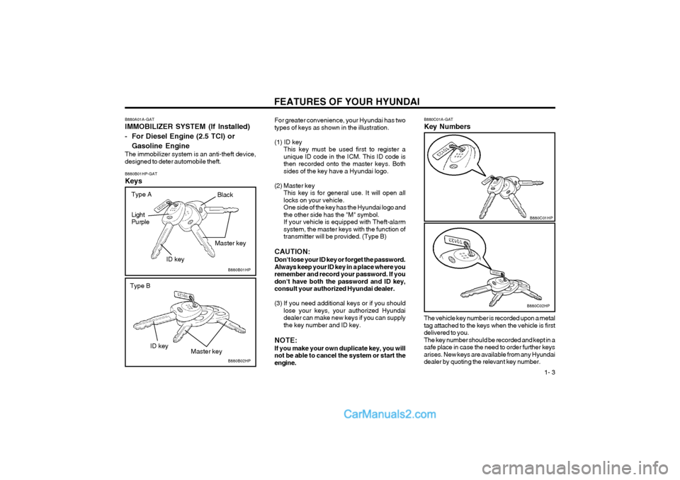 Hyundai Terracan 2004  Owners Manual FEATURES OF YOUR HYUNDAI  1- 3
B880A01A-GAT IMMOBILIZER SYSTEM (If Installed) 
- For Diesel Engine (2.5 TCI) or
Gasoline Engine
The immobilizer system is an anti-theft device, designed to deter automo