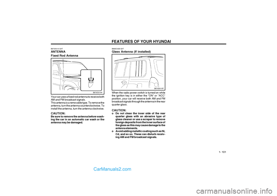 Hyundai Terracan 2004 Owners Manual FEATURES OF YOUR HYUNDAI 1- 101
B870C01HPB880C02B-GAT Glass Antenna (If installed)When the radio power switch is turned on while the ignition key is in either the "ON" or "ACC"position, your car will Hyundai Terracan 2004 Owners Manual FEATURES OF YOUR HYUNDAI 1- 101
B870C01HPB880C02B-GAT Glass Antenna (If installed)When the radio power switch is turned on while the ignition key is in either the "ON" or "ACC"position, your car will
