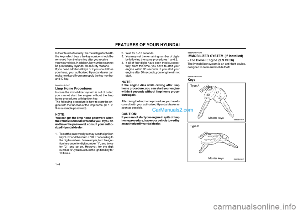 Hyundai Terracan 2004  Owners Manual FEATURES OF YOUR HYUNDAI
1- 4
In the interest of security, the metal tag attached to the keys which bears the key number should beremoved from the key ring after you receiveyour new vehicle. In additi