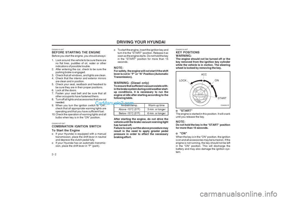Hyundai Terracan 2004 Owners Manual DRIVING YOUR HYUNDAI
2- 2 C040A01A-AAT KEY POSITIONS WARNING: The engine should not be turned off or the key removed from the ignition key cylinder while the vehicle is in motion. The steering wheel i Hyundai Terracan 2004 Owners Manual DRIVING YOUR HYUNDAI
2- 2 C040A01A-AAT KEY POSITIONS WARNING: The engine should not be turned off or the key removed from the ignition key cylinder while the vehicle is in motion. The steering wheel i