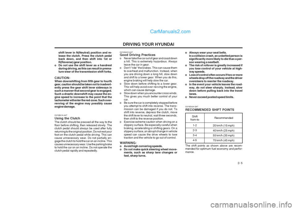 Hyundai Terracan 2004 Owners Manual DRIVING YOUR HYUNDAI 2- 5
C070B01A-AAT Using the Clutch The clutch should be pressed all the way to the floor before shifting, then released slowly. The clutch pedal should always be used after fully Hyundai Terracan 2004 Owners Manual DRIVING YOUR HYUNDAI 2- 5
C070B01A-AAT Using the Clutch The clutch should be pressed all the way to the floor before shifting, then released slowly. The clutch pedal should always be used after fully